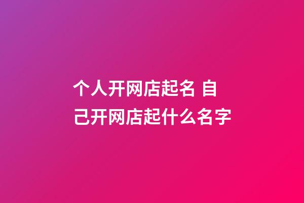 个人开网店起名 自己开网店起什么名字-第1张-店铺起名-玄机派